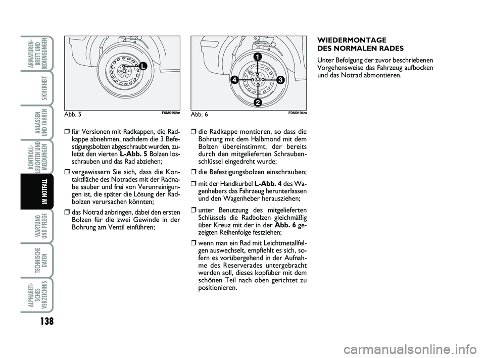 FIAT PUNTO 2012  Betriebsanleitung (in German) 138
WA RT U N G
UND PFLEGE
TECHNISCHE DATEN
ALPHABETI-SCHES
VERZEICHNIS
ARMATUREN- BRETT UND
BEDIENGUNGEN
SICHERHEIT
ANLASSEN
UND FAHREN
KONTROLL-
LEUCHTEN UND MELDUNGEN
IM NOTFALL
❒für Versionen m