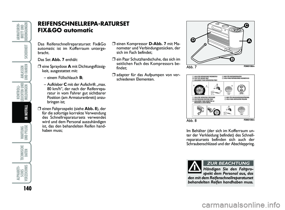 FIAT PUNTO 2012  Betriebsanleitung (in German) 140
WA RT U N G
UND PFLEGE
TECHNISCHE DATEN
ALPHABETI-SCHES
VERZEICHNIS
ARMATUREN- BRETT UND
BEDIENGUNGEN
SICHERHEIT
ANLASSEN
UND FAHREN
KONTROLL-
LEUCHTEN UND MELDUNGEN
IM NOTFALL
REIFENSCHNELLREPA-R