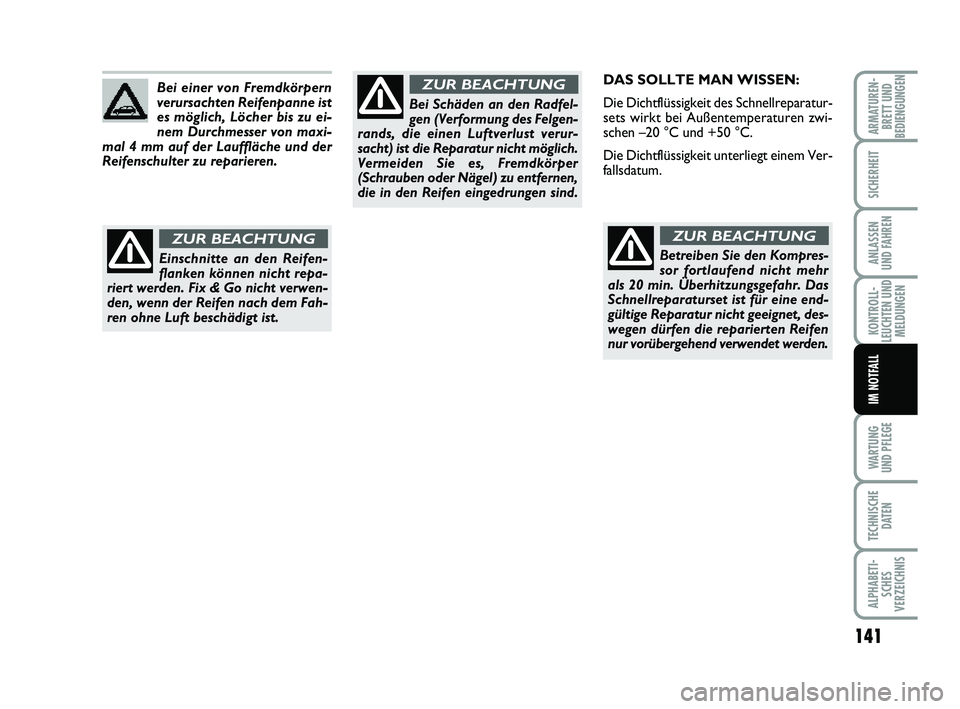 FIAT PUNTO 2012  Betriebsanleitung (in German) 141
WA RT U N G
UND PFLEGE
TECHNISCHE DATEN
ALPHABETI-SCHES
VERZEICHNIS
ARMATUREN- BRETT UND
BEDIENGUNGEN
SICHERHEIT
ANLASSEN
UND FAHREN
KONTROLL-
LEUCHTEN UND MELDUNGEN
IM NOTFALL
DAS SOLLTE MAN WISS