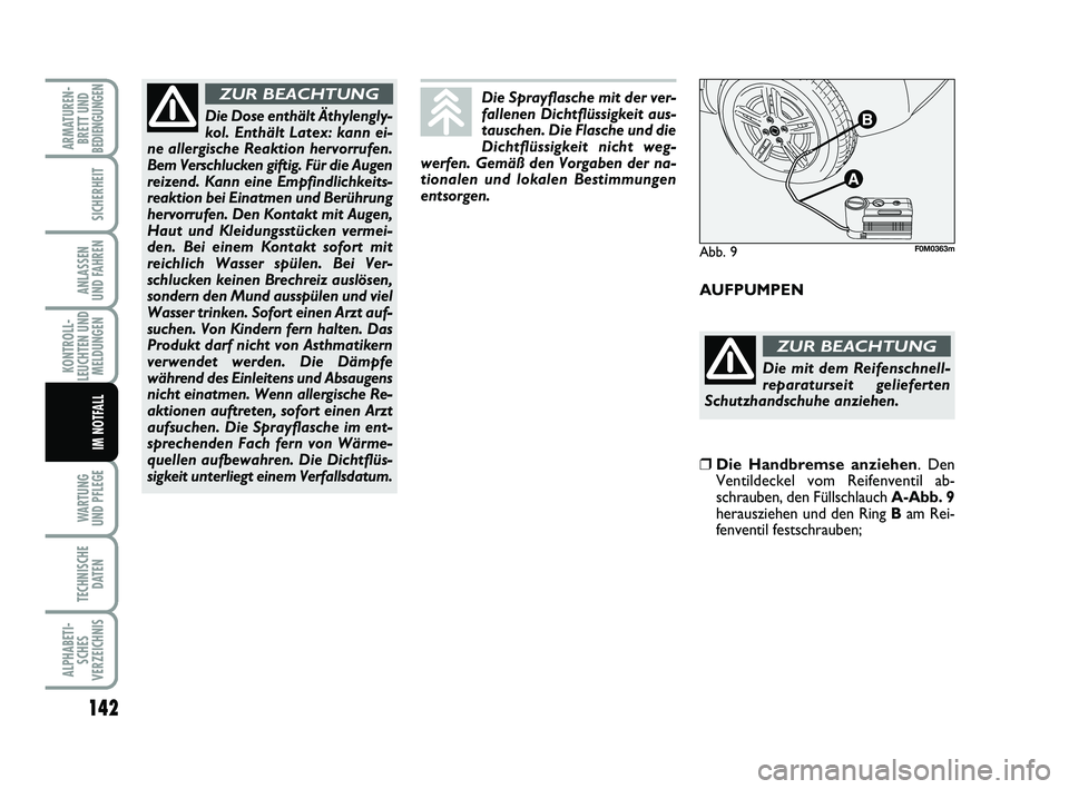 FIAT PUNTO 2012  Betriebsanleitung (in German) 142
WA RT U N G
UND PFLEGE
TECHNISCHE DATEN
ALPHABETI-SCHES
VERZEICHNIS
ARMATUREN- BRETT UND
BEDIENGUNGEN
SICHERHEIT
ANLASSEN
UND FAHREN
KONTROLL-
LEUCHTEN UND MELDUNGEN
IM NOTFALL
AUFPUMPEN
Die Dose 