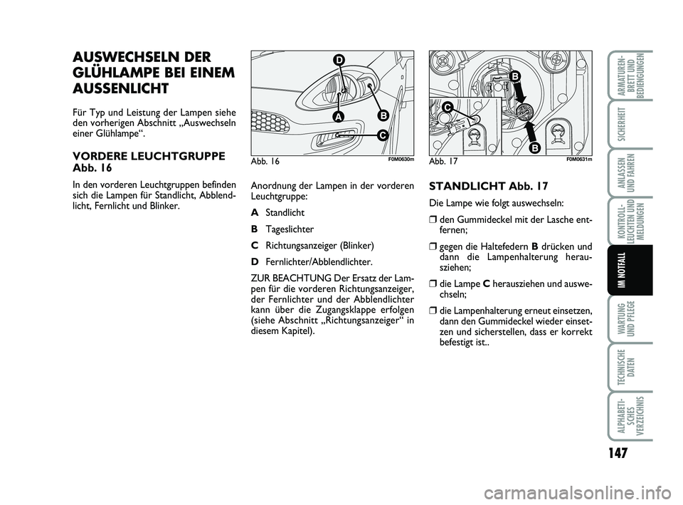 FIAT PUNTO 2012 Betriebsanleitung (in German) 147
WA RT U N G
UND PFLEGE
TECHNISCHE DATEN
ALPHABETI-SCHES
VERZEICHNIS
ARMATUREN- BRETT UND
BEDIENGUNGEN
SICHERHEIT
ANLASSEN
UND FAHREN
KONTROLL-
LEUCHTEN UND MELDUNGEN
IM NOTFALL
AUSWECHSELN DER
GL FIAT PUNTO 2012 Betriebsanleitung (in German) 147
WA RT U N G
UND PFLEGE
TECHNISCHE DATEN
ALPHABETI-SCHES
VERZEICHNIS
ARMATUREN- BRETT UND
BEDIENGUNGEN
SICHERHEIT
ANLASSEN
UND FAHREN
KONTROLL-
LEUCHTEN UND MELDUNGEN
IM NOTFALL
AUSWECHSELN DER
GL
