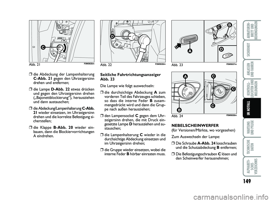 FIAT PUNTO 2012 Betriebsanleitung (in German) 149
WA RT U N G
UND PFLEGE
TECHNISCHE DATEN
ALPHABETI-SCHES
VERZEICHNIS
ARMATUREN- BRETT UND
BEDIENGUNGEN
SICHERHEIT
ANLASSEN
UND FAHREN
KONTROLL-
LEUCHTEN UND MELDUNGEN
IM NOTFALL
❒die Abdeckung de FIAT PUNTO 2012 Betriebsanleitung (in German) 149
WA RT U N G
UND PFLEGE
TECHNISCHE DATEN
ALPHABETI-SCHES
VERZEICHNIS
ARMATUREN- BRETT UND
BEDIENGUNGEN
SICHERHEIT
ANLASSEN
UND FAHREN
KONTROLL-
LEUCHTEN UND MELDUNGEN
IM NOTFALL
❒die Abdeckung de
