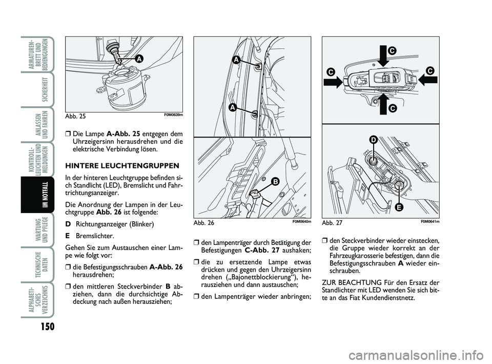 FIAT PUNTO 2012 Betriebsanleitung (in German) 150
WA RT U N G
UND PFLEGE
TECHNISCHE DATEN
ALPHABETI-SCHES
VERZEICHNIS
ARMATUREN- BRETT UND
BEDIENGUNGEN
SICHERHEIT
ANLASSEN
UND FAHREN
KONTROLL-
LEUCHTEN UND MELDUNGEN
IM NOTFALL
❒Die Lampe A-Abb. FIAT PUNTO 2012 Betriebsanleitung (in German) 150
WA RT U N G
UND PFLEGE
TECHNISCHE DATEN
ALPHABETI-SCHES
VERZEICHNIS
ARMATUREN- BRETT UND
BEDIENGUNGEN
SICHERHEIT
ANLASSEN
UND FAHREN
KONTROLL-
LEUCHTEN UND MELDUNGEN
IM NOTFALL
❒Die Lampe A-Abb.