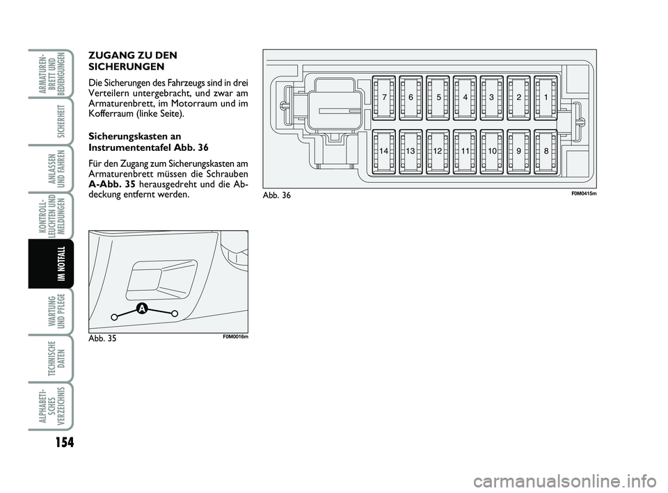 FIAT PUNTO 2012 Betriebsanleitung (in German) 154
WA RT U N G
UND PFLEGE
TECHNISCHE DATEN
ALPHABETI-SCHES
VERZEICHNIS
ARMATUREN- BRETT UND
BEDIENGUNGEN
SICHERHEIT
ANLASSEN
UND FAHREN
KONTROLL-
LEUCHTEN UND MELDUNGEN
IM NOTFALL
ZUGANG ZU DEN
SICHE FIAT PUNTO 2012 Betriebsanleitung (in German) 154
WA RT U N G
UND PFLEGE
TECHNISCHE DATEN
ALPHABETI-SCHES
VERZEICHNIS
ARMATUREN- BRETT UND
BEDIENGUNGEN
SICHERHEIT
ANLASSEN
UND FAHREN
KONTROLL-
LEUCHTEN UND MELDUNGEN
IM NOTFALL
ZUGANG ZU DEN
SICHE