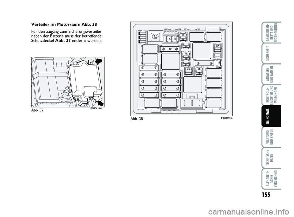 FIAT PUNTO 2012 Betriebsanleitung (in German) 155
WA RT U N G
UND PFLEGE
TECHNISCHE DATEN
ALPHABETI-SCHES
VERZEICHNIS
ARMATUREN- BRETT UND
BEDIENGUNGEN
SICHERHEIT
ANLASSEN
UND FAHREN
KONTROLL-
LEUCHTEN UND MELDUNGEN
IM NOTFALL
Verteiler im Motorr FIAT PUNTO 2012 Betriebsanleitung (in German) 155
WA RT U N G
UND PFLEGE
TECHNISCHE DATEN
ALPHABETI-SCHES
VERZEICHNIS
ARMATUREN- BRETT UND
BEDIENGUNGEN
SICHERHEIT
ANLASSEN
UND FAHREN
KONTROLL-
LEUCHTEN UND MELDUNGEN
IM NOTFALL
Verteiler im Motorr