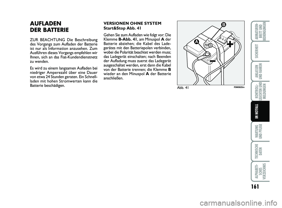 FIAT PUNTO 2012 Betriebsanleitung (in German) 161
WA RT U N G
UND PFLEGE
TECHNISCHE DATEN
ALPHABETI-SCHES
VERZEICHNIS
ARMATUREN- BRETT UND
BEDIENGUNGEN
SICHERHEIT
ANLASSEN
UND FAHREN
KONTROLL-
LEUCHTEN UND MELDUNGEN
IM NOTFALL
AUFLADEN
DER BATTE FIAT PUNTO 2012 Betriebsanleitung (in German) 161
WA RT U N G
UND PFLEGE
TECHNISCHE DATEN
ALPHABETI-SCHES
VERZEICHNIS
ARMATUREN- BRETT UND
BEDIENGUNGEN
SICHERHEIT
ANLASSEN
UND FAHREN
KONTROLL-
LEUCHTEN UND MELDUNGEN
IM NOTFALL
AUFLADEN
DER BATTE