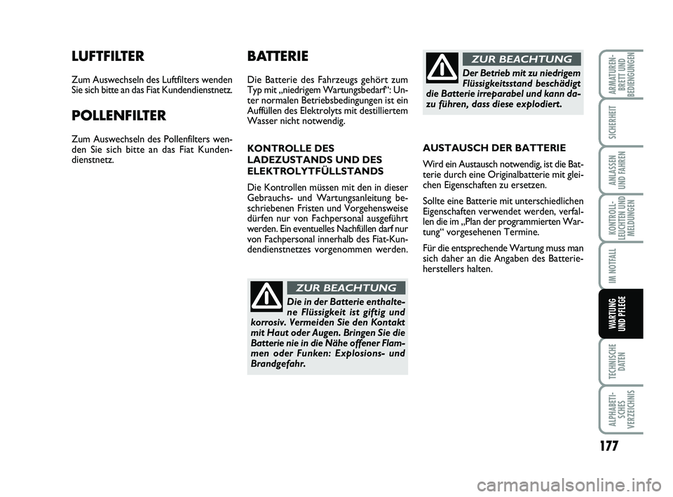 FIAT PUNTO 2012 Betriebsanleitung (in German) 177
TECHNISCHEDATEN
ALPHABETI-SCHES
VERZEICHNIS
ARMATUREN- BRETT UND
BEDIENGUNGEN
SICHERHEIT
ANLASSEN
UND FAHREN
KONTROLL-
LEUCHTEN UND MELDUNGEN
IM NOTFALL
WA RT U N G
UND PFLEGE
LUFTFILTER
Zum Auswe FIAT PUNTO 2012 Betriebsanleitung (in German) 177
TECHNISCHEDATEN
ALPHABETI-SCHES
VERZEICHNIS
ARMATUREN- BRETT UND
BEDIENGUNGEN
SICHERHEIT
ANLASSEN
UND FAHREN
KONTROLL-
LEUCHTEN UND MELDUNGEN
IM NOTFALL
WA RT U N G
UND PFLEGE
LUFTFILTER
Zum Auswe