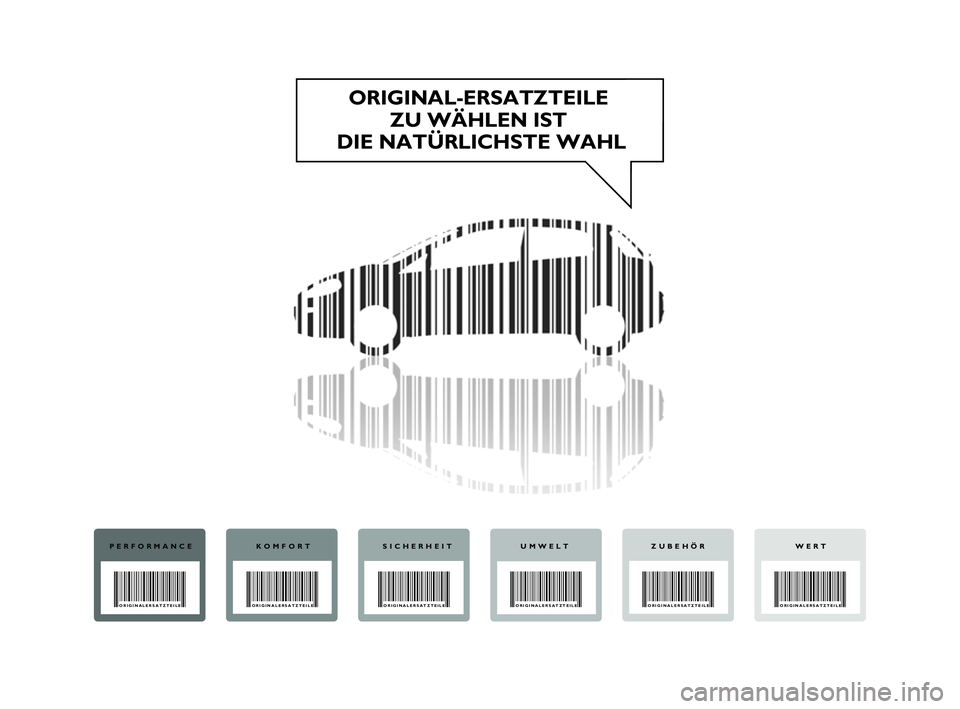 FIAT PUNTO 2012  Betriebsanleitung (in German) ORIGINAL-ERSATZTEILE ZU WÄHLEN IST 
DIE NATÜRLICHSTE WAHL
PERFORMANCE
ORIGINALERSATZTEILE 
KOMFORT
ORIGINALERSATZTEILE 
SICHERHEIT
ORIGINALERSATZTEILE 
UMWELT
ORIGINALERSATZTEILE 
WERT
ORIGINALERSAT