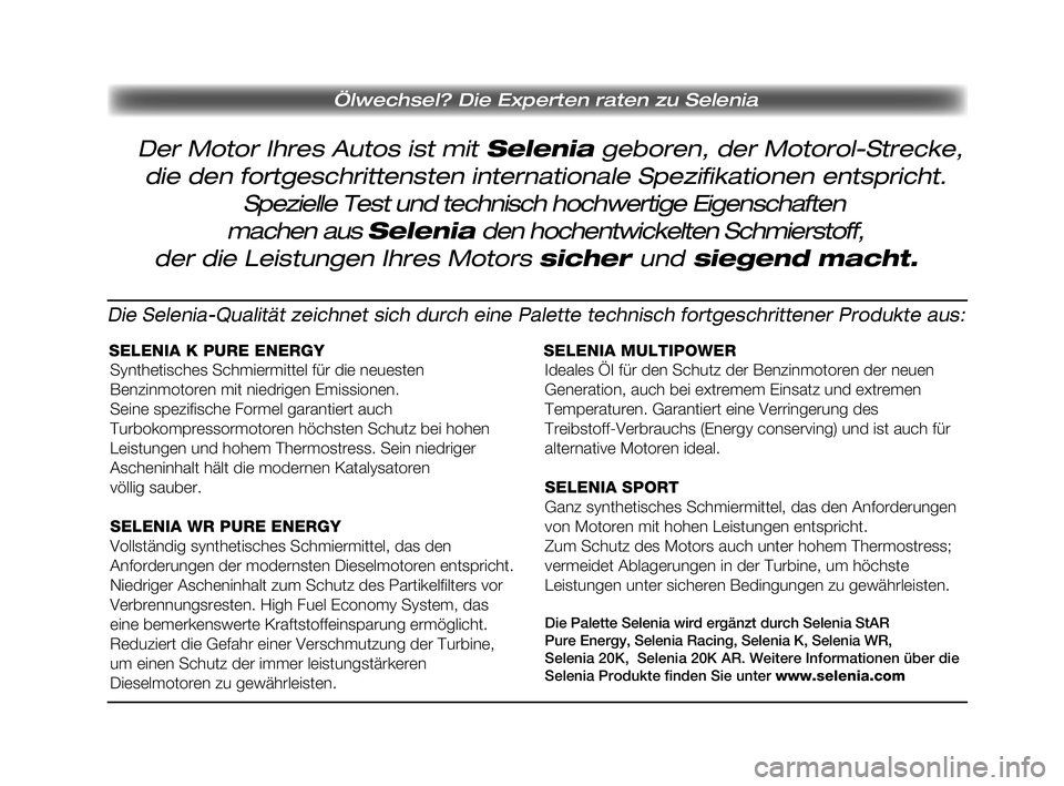 FIAT PUNTO 2012 Betriebsanleitung (in German) Ölwechsel? Die Experten raten zu Selenia
Der Motor Ihres Autos ist mit Selenia geboren, der Motorol-Strecke,
die den fortgeschrittensten internationale Spezifikationen entspricht. Spezielle Test und FIAT PUNTO 2012 Betriebsanleitung (in German) Ölwechsel? Die Experten raten zu Selenia
Der Motor Ihres Autos ist mit Selenia geboren, der Motorol-Strecke,
die den fortgeschrittensten internationale Spezifikationen entspricht. Spezielle Test und