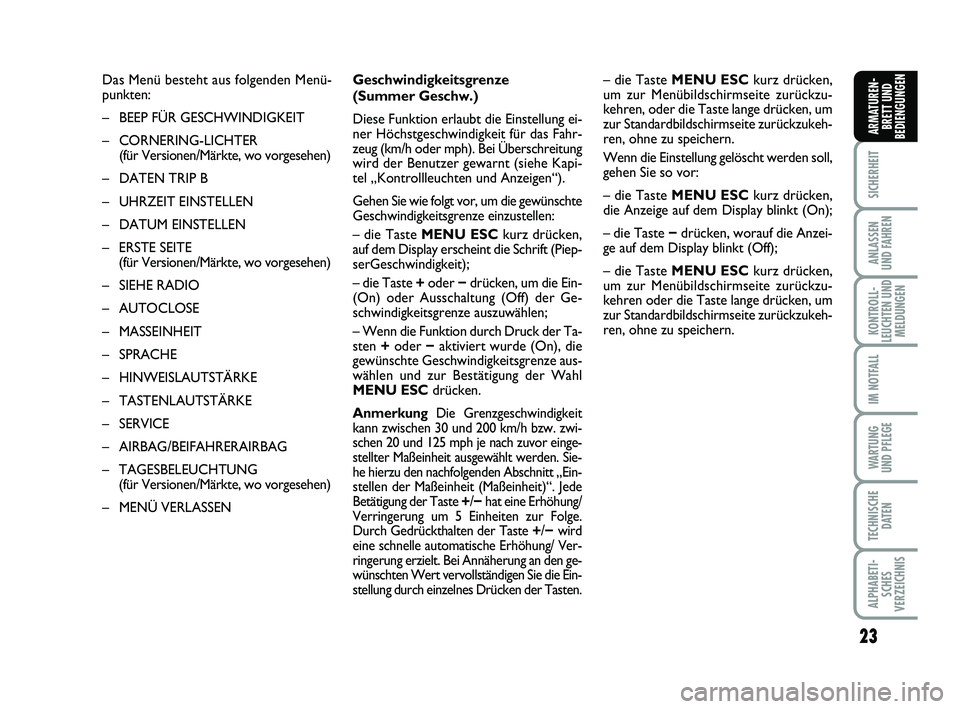 FIAT PUNTO 2012  Betriebsanleitung (in German) 23
SICHERHEIT
ANLASSEN
UND FAHREN
KONTROLL-
LEUCHTEN UND MELDUNGEN
IM NOTFALL
WA RT U N G
UND PFLEGE
TECHNISCHE DATEN
ALPHABETI-SCHES
VERZEICHNIS
ARMATUREN- BRETT UND
BEDIENGUNGEN
Das Menü besteht au