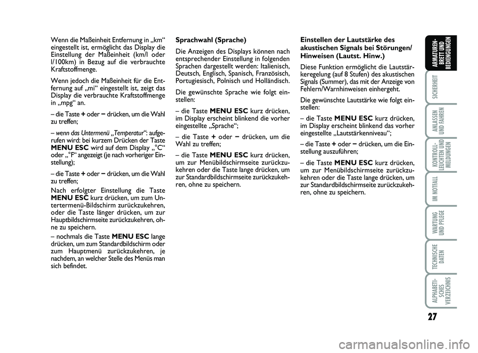 FIAT PUNTO 2011  Betriebsanleitung (in German) 27
SICHERHEIT
ANLASSEN
UND FAHREN
KONTROLL-
LEUCHTEN UND MELDUNGEN
IM NOTFALL
WA RT U N G
UND PFLEGE
TECHNISCHE DATEN
ALPHABETI-SCHES
VERZEICHNIS
ARMATUREN- BRETT UND
BEDIENGUNGEN
Sprachwahl (Sprache)