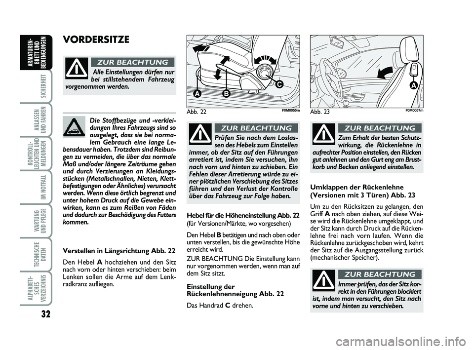 FIAT PUNTO 2011  Betriebsanleitung (in German) 32
SICHERHEIT
ANLASSEN
UND FAHREN
KONTROLL-
LEUCHTEN UND MELDUNGEN
IM NOTFALL
WA RT U N G
UND PFLEGE
TECHNISCHE DATEN
ALPHABETI-SCHES
VERZEICHNIS
ARMATUREN- BRETT UND
BEDIENGUNGEN
Die Stoffbezüge und