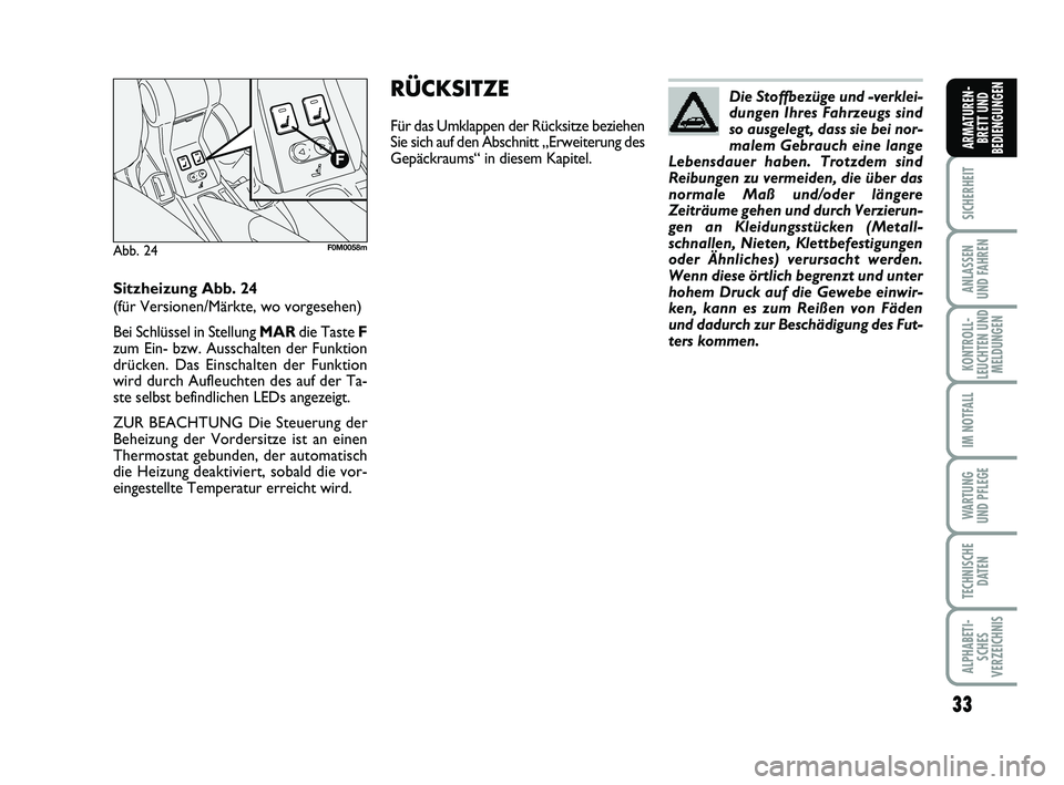 FIAT PUNTO 2011  Betriebsanleitung (in German) 33
SICHERHEIT
ANLASSEN
UND FAHREN
KONTROLL-
LEUCHTEN UND MELDUNGEN
IM NOTFALL
WA RT U N G
UND PFLEGE
TECHNISCHE DATEN
ALPHABETI-SCHES
VERZEICHNIS
ARMATUREN- BRETT UND
BEDIENGUNGEN
Die Stoffbezüge und
