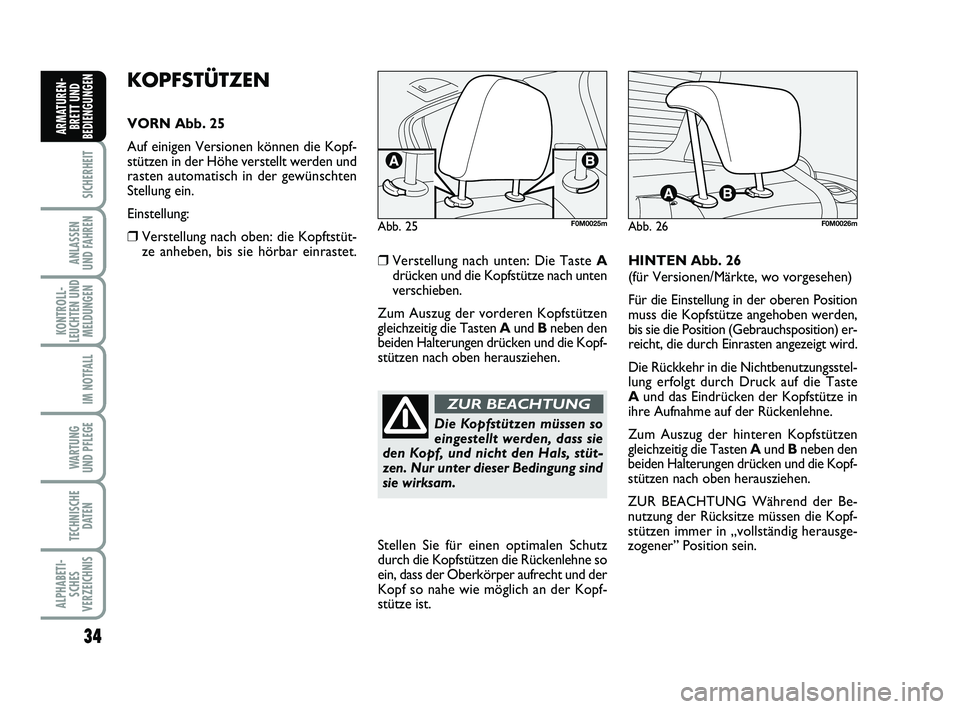 FIAT PUNTO 2012  Betriebsanleitung (in German) 34
SICHERHEIT
ANLASSEN
UND FAHREN
KONTROLL-
LEUCHTEN UND MELDUNGEN
IM NOTFALL
WA RT U N G
UND PFLEGE
TECHNISCHE DATEN
ALPHABETI-SCHES
VERZEICHNIS
ARMATUREN- BRETT UND
BEDIENGUNGEN
KOPFSTÜTZEN
VORN Ab