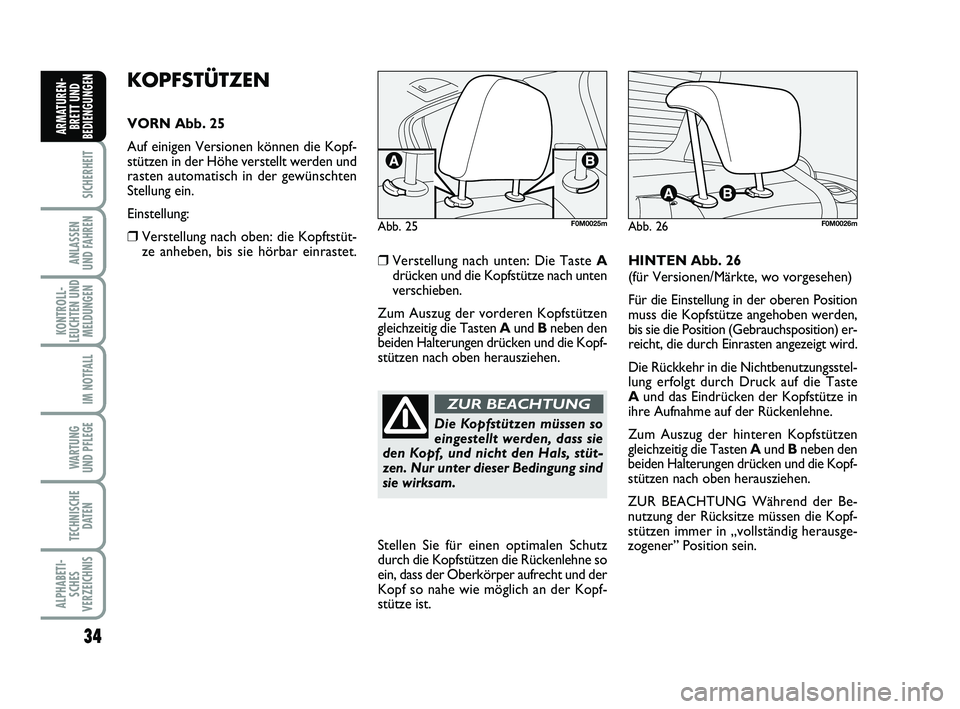 FIAT PUNTO 2011  Betriebsanleitung (in German) 34
SICHERHEIT
ANLASSEN
UND FAHREN
KONTROLL-
LEUCHTEN UND MELDUNGEN
IM NOTFALL
WA RT U N G
UND PFLEGE
TECHNISCHE DATEN
ALPHABETI-SCHES
VERZEICHNIS
ARMATUREN- BRETT UND
BEDIENGUNGEN
KOPFSTÜTZEN
VORN Ab