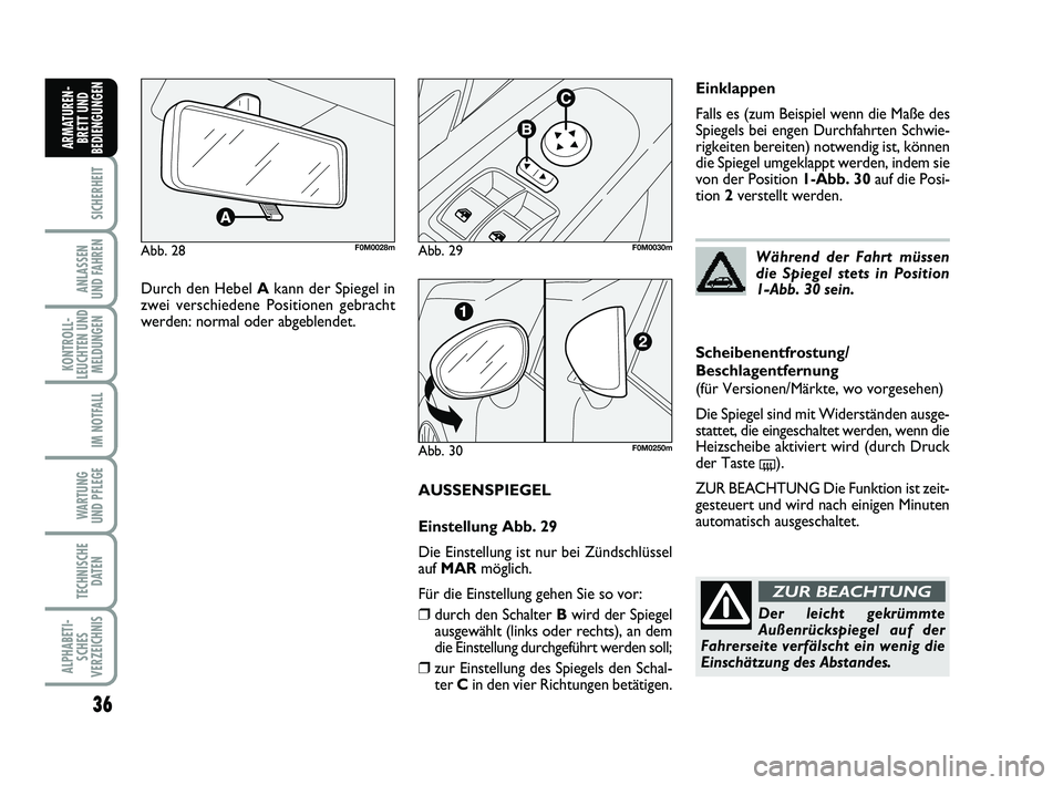 FIAT PUNTO 2011  Betriebsanleitung (in German) 36
SICHERHEIT
ANLASSEN
UND FAHREN
KONTROLL-
LEUCHTEN UND MELDUNGEN
IM NOTFALL
WA RT U N G
UND PFLEGE
TECHNISCHE DATEN
ALPHABETI-SCHES
VERZEICHNIS
ARMATUREN- BRETT UND
BEDIENGUNGEN
AUSSENSPIEGEL
Einste