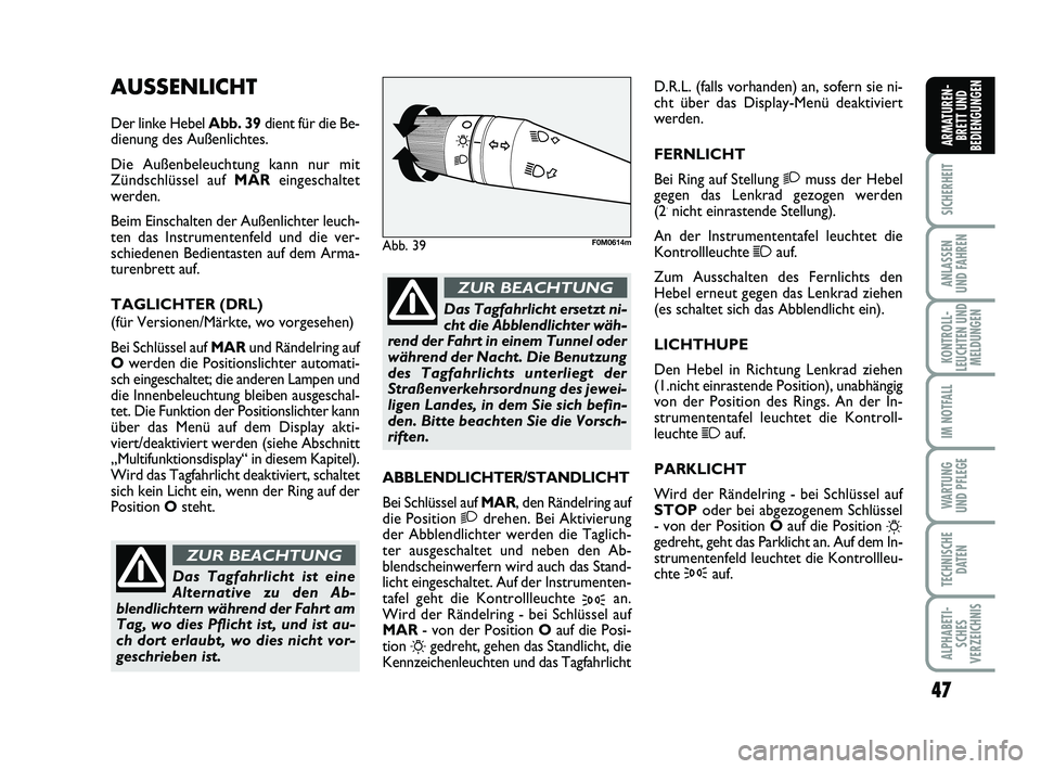 FIAT PUNTO 2012  Betriebsanleitung (in German) 47
SICHERHEIT
ANLASSEN
UND FAHREN
KONTROLL-
LEUCHTEN UND MELDUNGEN
IM NOTFALL
WA RT U N G
UND PFLEGE
TECHNISCHE DATEN
ALPHABETI-SCHES
VERZEICHNIS
ARMATUREN- BRETT UND
BEDIENGUNGEN
AUSSENLICHT
Der link