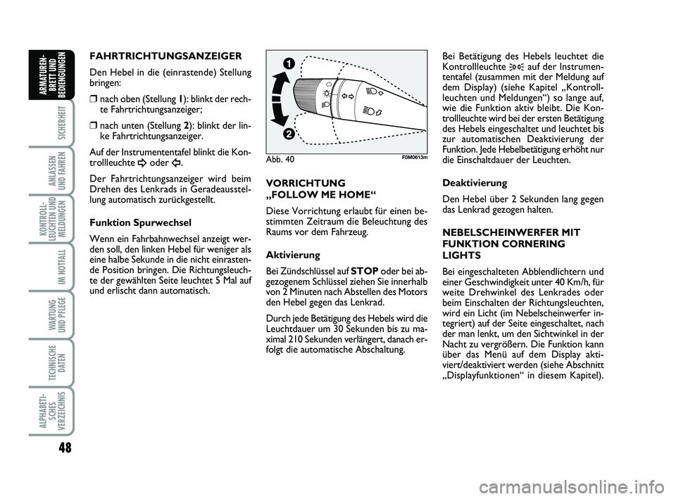 FIAT PUNTO 2012  Betriebsanleitung (in German) 48
SICHERHEIT
ANLASSEN
UND FAHREN
KONTROLL-
LEUCHTEN UND MELDUNGEN
IM NOTFALL
WA RT U N G
UND PFLEGE
TECHNISCHE DATEN
ALPHABETI-SCHES
VERZEICHNIS
ARMATUREN- BRETT UND
BEDIENGUNGEN
FAHRTRICHTUNGSANZEIG