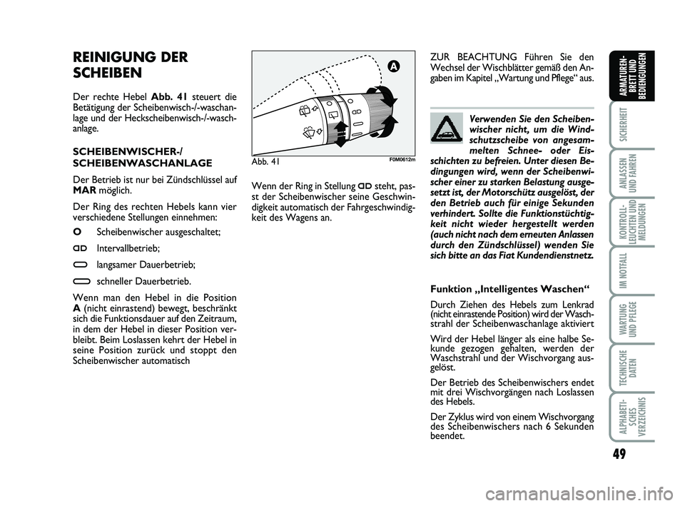 FIAT PUNTO 2012  Betriebsanleitung (in German) 49
SICHERHEIT
ANLASSEN
UND FAHREN
KONTROLL-
LEUCHTEN UND MELDUNGEN
IM NOTFALL
WA RT U N G
UND PFLEGE
TECHNISCHE DATEN
ALPHABETI-SCHES
VERZEICHNIS
ARMATUREN- BRETT UND
BEDIENGUNGEN
REINIGUNG DER
SCHEIB