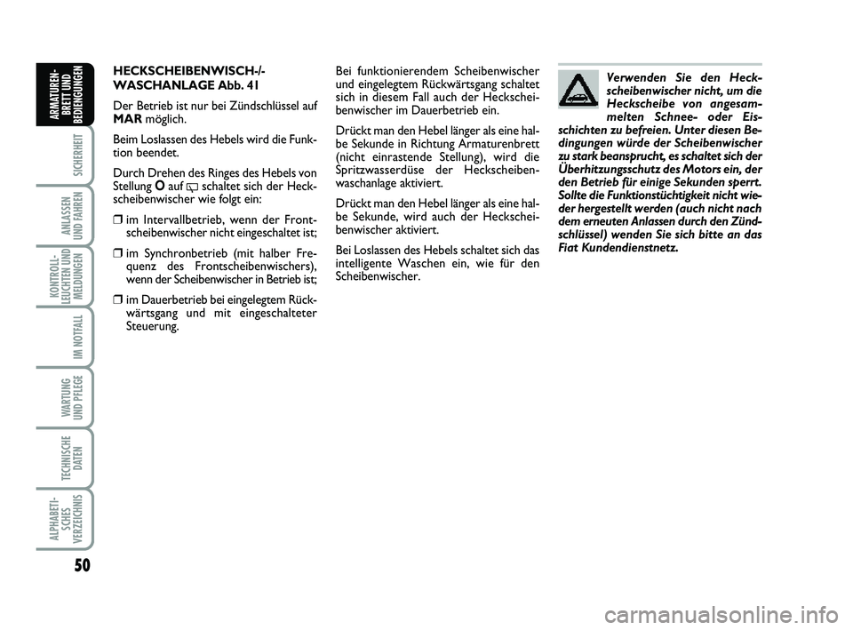 FIAT PUNTO 2012  Betriebsanleitung (in German) 50
SICHERHEIT
ANLASSEN
UND FAHREN
KONTROLL-
LEUCHTEN UND MELDUNGEN
IM NOTFALL
WA RT U N G
UND PFLEGE
TECHNISCHE DATEN
ALPHABETI-SCHES
VERZEICHNIS
ARMATUREN- BRETT UND
BEDIENGUNGEN
HECKSCHEIBENWISCH-/-