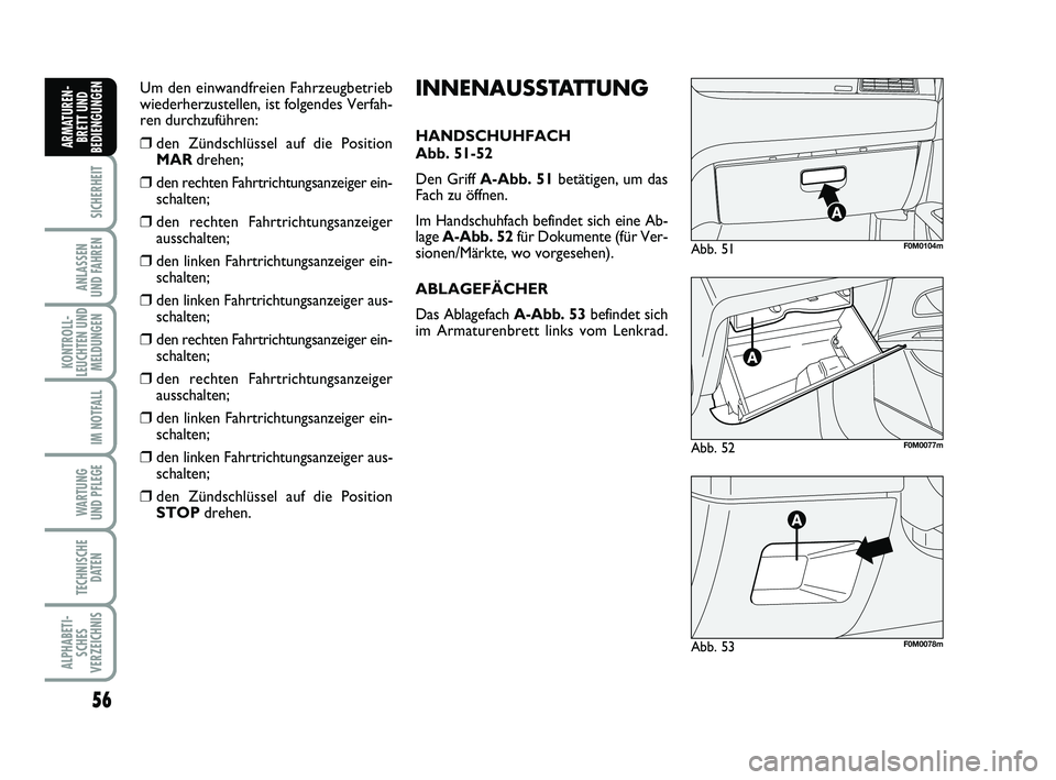 FIAT PUNTO 2012  Betriebsanleitung (in German) 56
SICHERHEIT
ANLASSEN
UND FAHREN
KONTROLL-
LEUCHTEN UND MELDUNGEN
IM NOTFALL
WA RT U N G
UND PFLEGE
TECHNISCHE DATEN
ALPHABETI-SCHES
VERZEICHNIS
ARMATUREN- BRETT UND
BEDIENGUNGEN
Abb. 52F0M0077m
Abb.