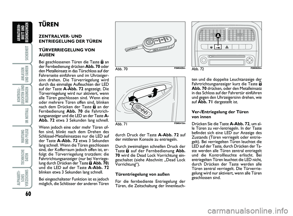 FIAT PUNTO 2011  Betriebsanleitung (in German) 60
SICHERHEIT
ANLASSEN
UND FAHREN
KONTROLL-
LEUCHTEN UND MELDUNGEN
IM NOTFALL
WA RT U N G
UND PFLEGE
TECHNISCHE DATEN
ALPHABETI-SCHES
VERZEICHNIS
ARMATUREN- BRETT UND
BEDIENGUNGEN
TÜREN 
ZENTRALVER- 