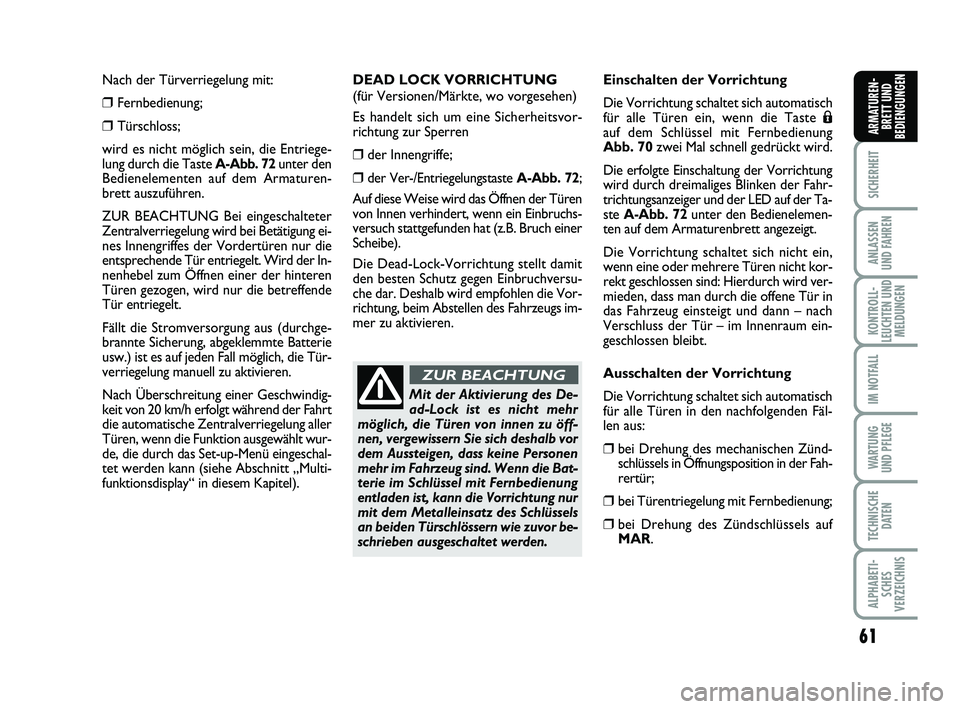 FIAT PUNTO 2012  Betriebsanleitung (in German) 61
SICHERHEIT
ANLASSEN
UND FAHREN
KONTROLL-
LEUCHTEN UND MELDUNGEN
IM NOTFALL
WA RT U N G
UND PFLEGE
TECHNISCHE DATEN
ALPHABETI-SCHES
VERZEICHNIS
ARMATUREN- BRETT UND
BEDIENGUNGEN
Nach der Türverrieg