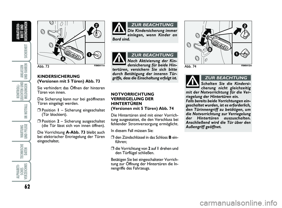 FIAT PUNTO 2012  Betriebsanleitung (in German) 62
SICHERHEIT
ANLASSEN
UND FAHREN
KONTROLL-
LEUCHTEN UND MELDUNGEN
IM NOTFALL
WA RT U N G
UND PFLEGE
TECHNISCHE DATEN
ALPHABETI-SCHES
VERZEICHNIS
ARMATUREN- BRETT UND
BEDIENGUNGEN
NOTVORRICHTUNG
VERRI