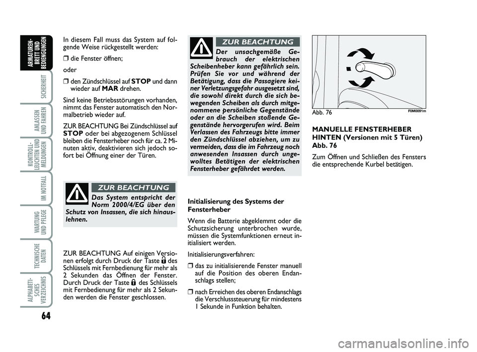 FIAT PUNTO 2012  Betriebsanleitung (in German) 64
SICHERHEIT
ANLASSEN
UND FAHREN
KONTROLL-
LEUCHTEN UND MELDUNGEN
IM NOTFALL
WA RT U N G
UND PFLEGE
TECHNISCHE DATEN
ALPHABETI-SCHES
VERZEICHNIS
ARMATUREN- BRETT UND
BEDIENGUNGEN
Initialisierung des 