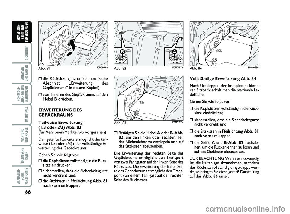 FIAT PUNTO 2012  Betriebsanleitung (in German) 66
SICHERHEIT
ANLASSEN
UND FAHREN
KONTROLL-
LEUCHTEN UND MELDUNGEN
IM NOTFALL
WA RT U N G
UND PFLEGE
TECHNISCHE DATEN
ALPHABETI-SCHES
VERZEICHNIS
ARMATUREN- BRETT UND
BEDIENGUNGEN
❒die Rücksitze ga