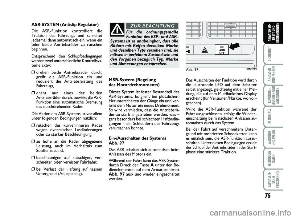 FIAT PUNTO 2011  Betriebsanleitung (in German) 75
SICHERHEIT
ANLASSEN
UND FAHREN
KONTROLL-
LEUCHTEN UND MELDUNGEN
IM NOTFALL
WA RT U N G
UND PFLEGE
TECHNISCHE DATEN
ALPHABETI-SCHES
VERZEICHNIS
ARMATUREN- BRETT UND
BEDIENGUNGEN
MSR-System (Regelung