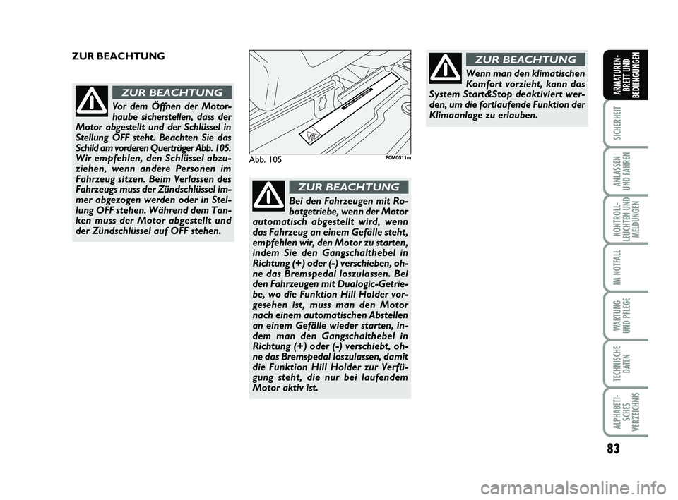 FIAT PUNTO 2012 Betriebsanleitung (in German) 83
SICHERHEIT
ANLASSEN
UND FAHREN
KONTROLL-
LEUCHTEN UND MELDUNGEN
IM NOTFALL
WA RT U N G
UND PFLEGE
TECHNISCHE DATEN
ALPHABETI-SCHES
VERZEICHNIS
ARMATUREN- BRETT UND
BEDIENGUNGEN
Abb. 105F0M0511m
Vor FIAT PUNTO 2012 Betriebsanleitung (in German) 83
SICHERHEIT
ANLASSEN
UND FAHREN
KONTROLL-
LEUCHTEN UND MELDUNGEN
IM NOTFALL
WA RT U N G
UND PFLEGE
TECHNISCHE DATEN
ALPHABETI-SCHES
VERZEICHNIS
ARMATUREN- BRETT UND
BEDIENGUNGEN
Abb. 105F0M0511m
Vor