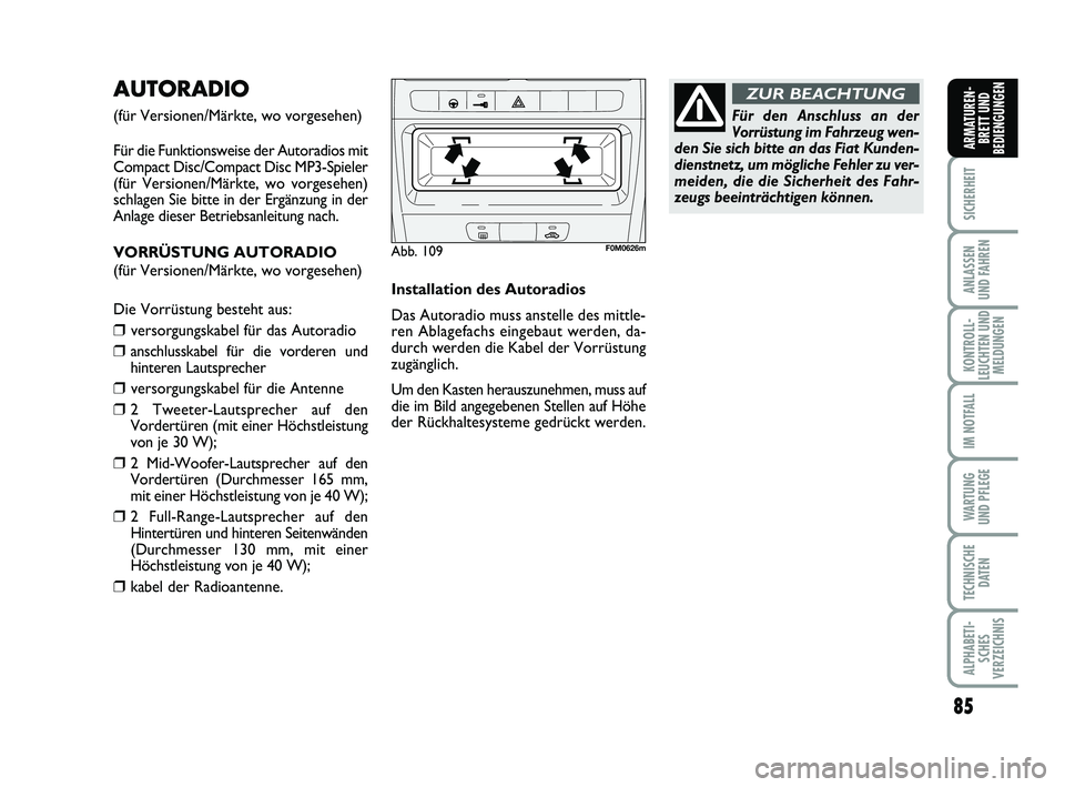 FIAT PUNTO 2012 Betriebsanleitung (in German) 85
SICHERHEIT
ANLASSEN
UND FAHREN
KONTROLL-
LEUCHTEN UND MELDUNGEN
IM NOTFALL
WA RT U N G
UND PFLEGE
TECHNISCHE DATEN
ALPHABETI-SCHES
VERZEICHNIS
ARMATUREN- BRETT UND
BEDIENGUNGEN
AUTORADIO
(für Vers FIAT PUNTO 2012 Betriebsanleitung (in German) 85
SICHERHEIT
ANLASSEN
UND FAHREN
KONTROLL-
LEUCHTEN UND MELDUNGEN
IM NOTFALL
WA RT U N G
UND PFLEGE
TECHNISCHE DATEN
ALPHABETI-SCHES
VERZEICHNIS
ARMATUREN- BRETT UND
BEDIENGUNGEN
AUTORADIO
(für Vers