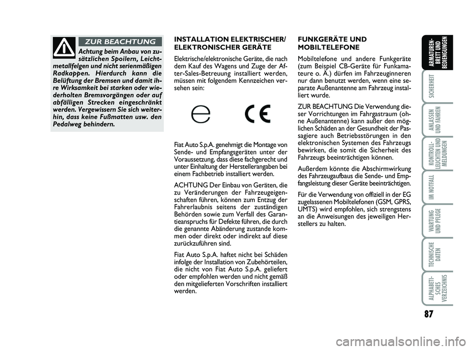 FIAT PUNTO 2012  Betriebsanleitung (in German) 87
SICHERHEIT
ANLASSEN
UND FAHREN
KONTROLL-
LEUCHTEN UND MELDUNGEN
IM NOTFALL
WA RT U N G
UND PFLEGE
TECHNISCHE DATEN
ALPHABETI-SCHES
VERZEICHNIS
ARMATUREN- BRETT UND
BEDIENGUNGEN
FUNKGERÄTE UND
MOBI