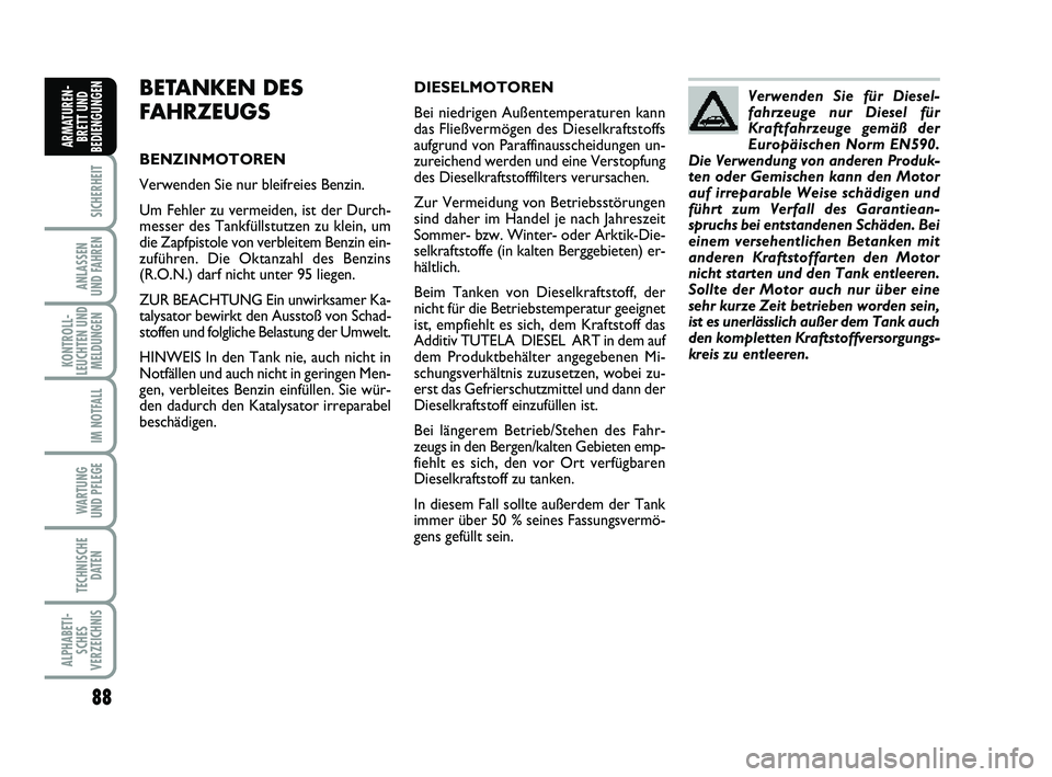 FIAT PUNTO 2012 Betriebsanleitung (in German) 88
SICHERHEIT
ANLASSEN
UND FAHREN
KONTROLL-
LEUCHTEN UND MELDUNGEN
IM NOTFALL
WA RT U N G
UND PFLEGE
TECHNISCHE DATEN
ALPHABETI-SCHES
VERZEICHNIS
ARMATUREN- BRETT UND
BEDIENGUNGEN
BETANKEN DES
FAHRZEU FIAT PUNTO 2012 Betriebsanleitung (in German) 88
SICHERHEIT
ANLASSEN
UND FAHREN
KONTROLL-
LEUCHTEN UND MELDUNGEN
IM NOTFALL
WA RT U N G
UND PFLEGE
TECHNISCHE DATEN
ALPHABETI-SCHES
VERZEICHNIS
ARMATUREN- BRETT UND
BEDIENGUNGEN
BETANKEN DES
FAHRZEU