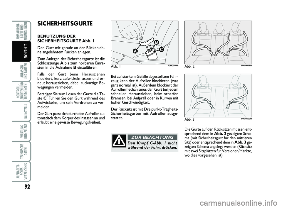 FIAT PUNTO 2012  Betriebsanleitung (in German) 92
ANLASSEN
UND FAHREN
KONTROLL-
LEUCHTEN UND MELDUNGEN
IM NOTFALL
WA RT U N G
UND PFLEGE
TECHNISCHE DATEN
ALPHABETI-SCHES
VERZEICHNIS
ARMATUREN- BRETT UND
BEDIENGUNGEN
SICHERHEIT
Bei auf starkem Gef