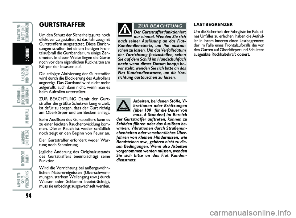 FIAT PUNTO 2012  Betriebsanleitung (in German) GURTSTRAFFER 
Um den Schutz der Sicherheitsgurte noch
effektiver zu gestalten, ist das Fahrzeug mit
Gurtstraffern ausgestattet. Diese Einrich-
tungen straffen bei einem heftigen Fron-
talaufprall die 