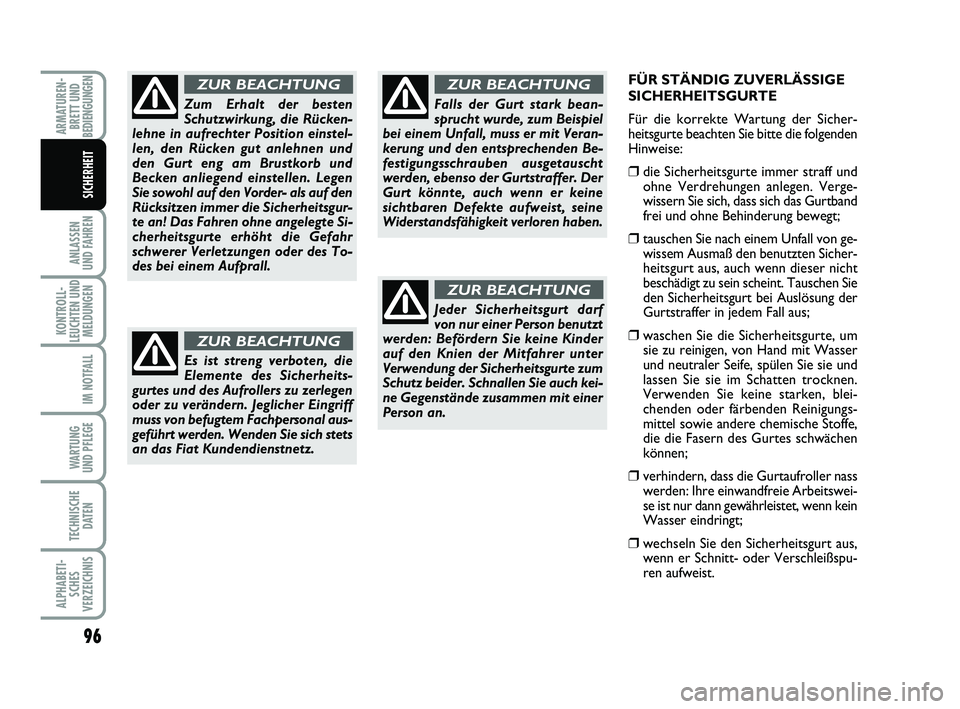 FIAT PUNTO 2012  Betriebsanleitung (in German) FÜR STÄNDIG ZUVERLÄSSIGE
SICHERHEITSGURTE
Für die korrekte Wartung der Sicher-
heitsgurte beachten Sie bitte die folgenden
Hinweise:
❒die Sicherheitsgurte immer straff und
ohne Verdrehungen anle