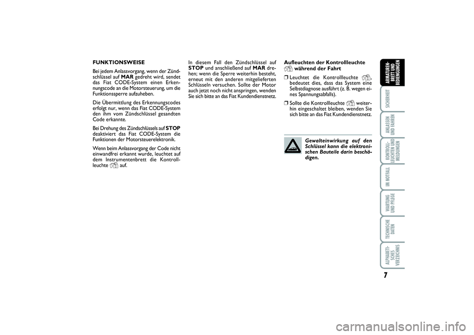 FIAT PUNTO 2014 Betriebsanleitung (in German) 7SICHERHEITANLASSEN
UND FAHRENKONTROLL-
LEUCHTEN UND
MELDUNGENIM NOTFALLWA RT U N G
UND PFLEGETECHNISCHE
DATENALPHABETI-
SCHES
VERZEICHNISARMATUREN-
BRETT UND
BEDIENGUNGEN
In diesem Fall den Zündschl FIAT PUNTO 2014 Betriebsanleitung (in German) 7SICHERHEITANLASSEN
UND FAHRENKONTROLL-
LEUCHTEN UND
MELDUNGENIM NOTFALLWA RT U N G
UND PFLEGETECHNISCHE
DATENALPHABETI-
SCHES
VERZEICHNISARMATUREN-
BRETT UND
BEDIENGUNGEN
In diesem Fall den Zündschl