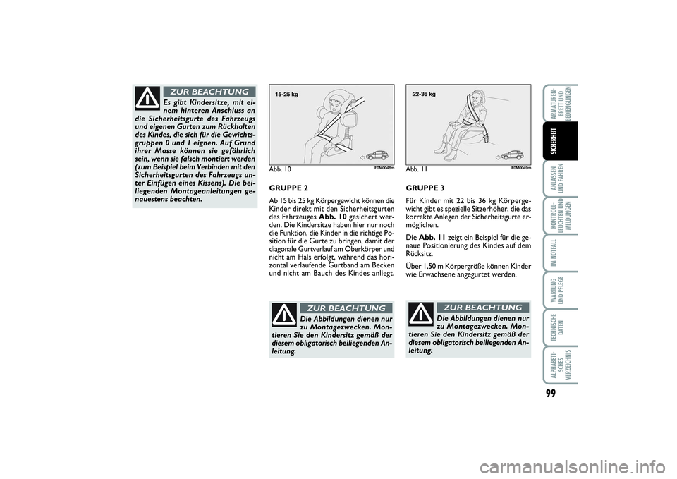 FIAT PUNTO 2014  Betriebsanleitung (in German) 99
ANLASSEN
UND FAHRENKONTROLL-
LEUCHTEN UND
MELDUNGENIM NOTFALLWARTUNG
UND PFLEGETECHNISCHE
DATENALPHABETI-
SCHES
VERZEICHNISARMATUREN-
BRETT UND
BEDIENGUNGENSICHERHEIT
Abb. 10
F0M0048m
GRUPPE 2
Ab 1