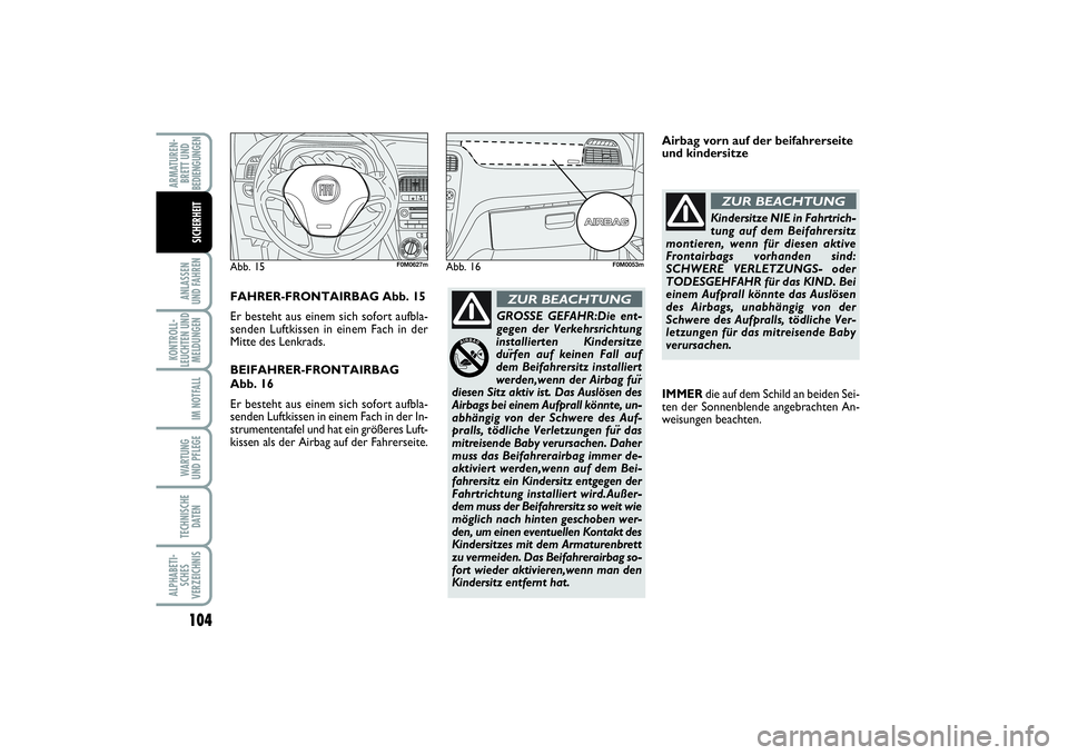 FIAT PUNTO 2014  Betriebsanleitung (in German) 104ANLASSEN
UND FAHRENKONTROLL-
LEUCHTEN UND
MELDUNGEN
IM NOTFALLWARTUNG
UND PFLEGETECHNISCHE
DATENALPHABETI-
SCHES
VERZEICHNISARMATUREN-
BRETT UND
BEDIENGUNGEN
SICHERHEIT
GROSSE GEFAHR:Die ent-
gegen