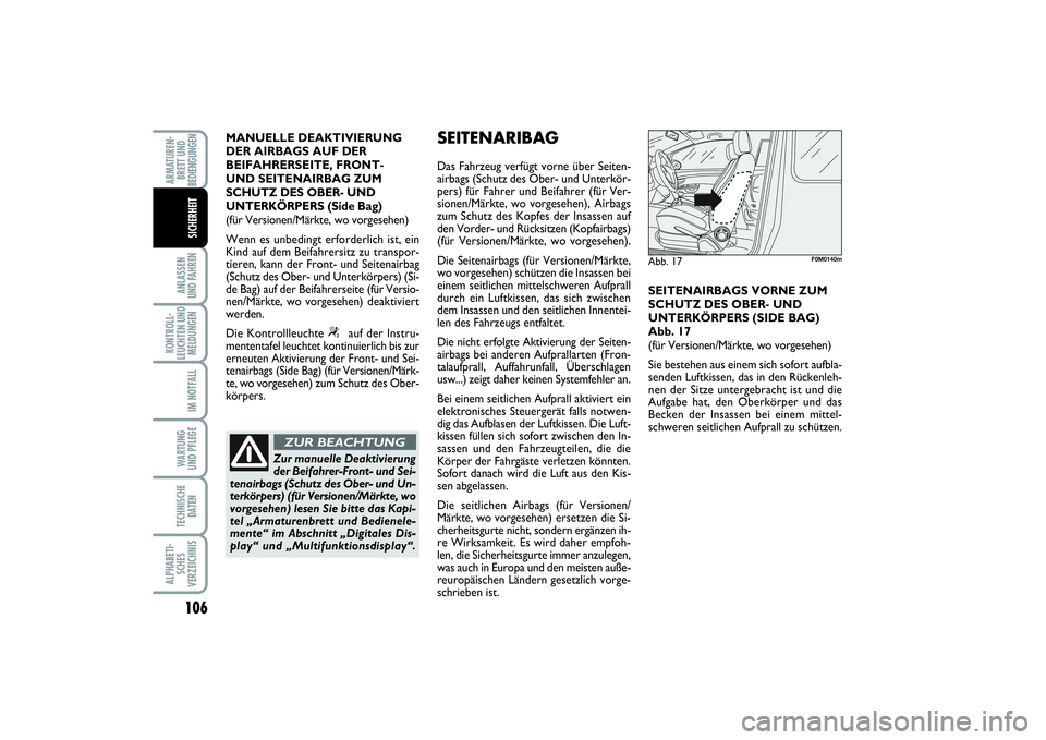FIAT PUNTO 2014  Betriebsanleitung (in German) 106ANLASSEN
UND FAHRENKONTROLL-
LEUCHTEN UND
MELDUNGEN
IM NOTFALLWARTUNG
UND PFLEGETECHNISCHE
DATENALPHABETI-
SCHES
VERZEICHNISARMATUREN-
BRETT UND
BEDIENGUNGEN
SICHERHEIT
MANUELLE DEAKTIVIERUNG
DER A