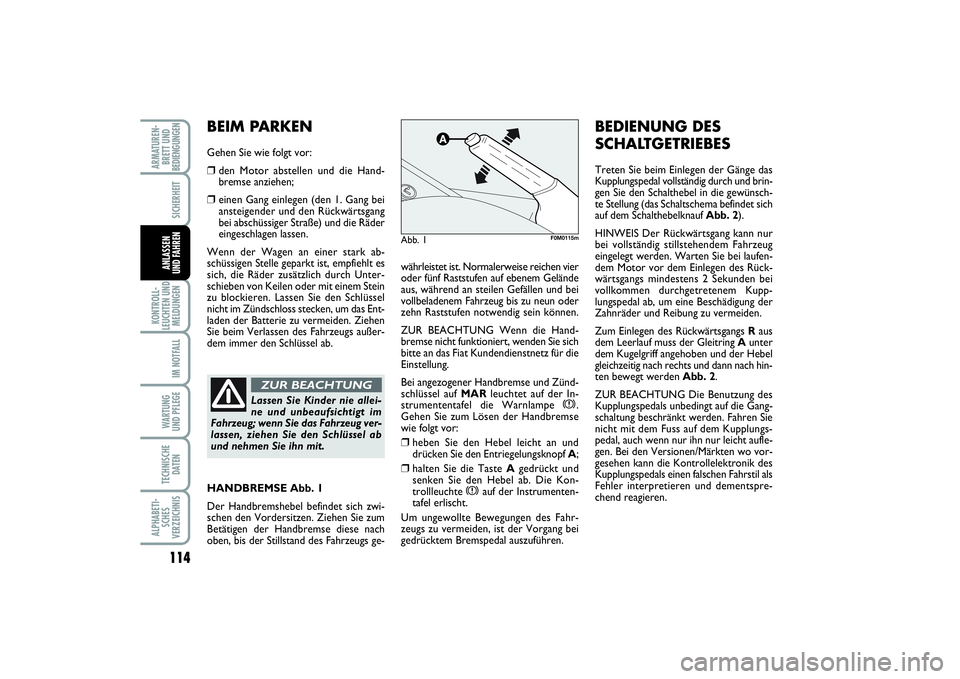 FIAT PUNTO 2014  Betriebsanleitung (in German) 114KONTROLL-
LEUCHTEN UND
MELDUNGEN
IM NOTFALLWA RT U N G
UND PFLEGETECHNISCHE
DATENALPHABETI-
SCHES
VERZEICHNISARMATUREN-
BRETT UND
BEDIENGUNGEN
SICHERHEITANLASSEN
UND FAHREN
währleistet ist. Normal