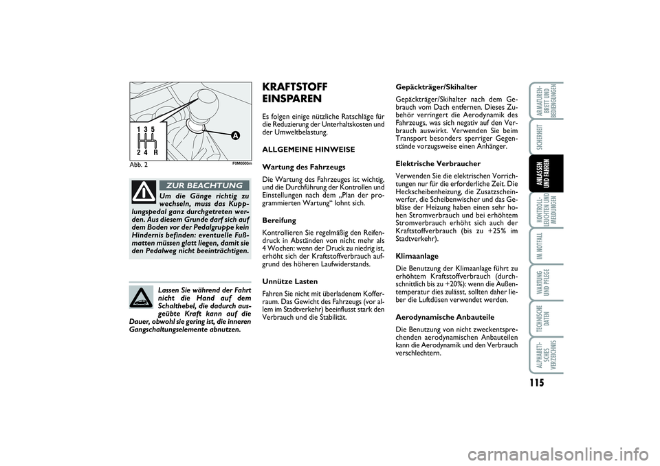 FIAT PUNTO 2014  Betriebsanleitung (in German) 115
KONTROLL-
LEUCHTEN UND
MELDUNGENIM NOTFALLWA RT U N G
UND PFLEGETECHNISCHE
DATENALPHABETI-
SCHES
VERZEICHNISARMATUREN-
BRETT UND
BEDIENGUNGENSICHERHEITANLASSEN
UND FAHREN
Abb. 2
F0M0503m
Um die G