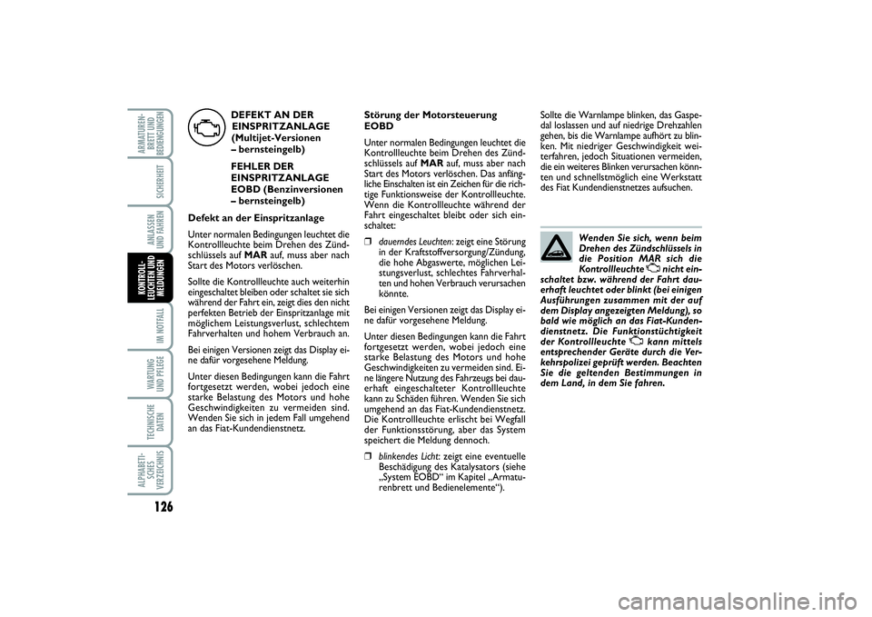 FIAT PUNTO 2014 Betriebsanleitung (in German) 126IM NOTFALLWA RT U N G
UND PFLEGETECHNISCHE
DATENALPHABETI-
SCHES
VERZEICHNISARMATUREN-
BRETT UND
BEDIENGUNGEN
SICHERHEITANLASSEN
UND FAHRENKONTROLL-
LEUCHTEN UND
MELDUNGEN
Wenden Sie sich, wenn bei FIAT PUNTO 2014 Betriebsanleitung (in German) 126IM NOTFALLWA RT U N G
UND PFLEGETECHNISCHE
DATENALPHABETI-
SCHES
VERZEICHNISARMATUREN-
BRETT UND
BEDIENGUNGEN
SICHERHEITANLASSEN
UND FAHRENKONTROLL-
LEUCHTEN UND
MELDUNGEN
Wenden Sie sich, wenn bei