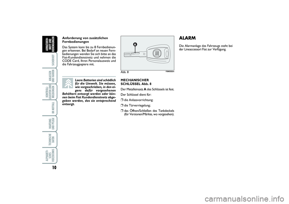 FIAT PUNTO 2014 Betriebsanleitung (in German) 10SICHERHEITANLASSEN
UND FAHRENKONTROLL-
LEUCHTEN UND
MELDUNGEN
IM NOTFALLWARTUNG
UND PFLEGETECHNISCHE
DATENALPHABETI-
SCHES
VERZEICHNISARMATUREN-
BRETT UND
BEDIENGUNGEN
MECHANISCHER
SCHLÜSSEL Abb. 8 FIAT PUNTO 2014 Betriebsanleitung (in German) 10SICHERHEITANLASSEN
UND FAHRENKONTROLL-
LEUCHTEN UND
MELDUNGEN
IM NOTFALLWARTUNG
UND PFLEGETECHNISCHE
DATENALPHABETI-
SCHES
VERZEICHNISARMATUREN-
BRETT UND
BEDIENGUNGEN
MECHANISCHER
SCHLÜSSEL Abb. 8
