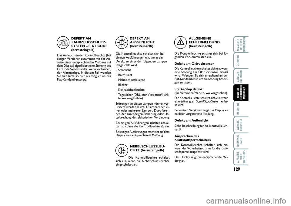 FIAT PUNTO 2014 Betriebsanleitung (in German) 129
IM NOTFALLWA RT U N G
UND PFLEGETECHNISCHE
DATENALPHABETI-
SCHES
VERZEICHNISARMATUREN-
BRETT UND
BEDIENGUNGENSICHERHEITANLASSEN
UND FAHRENKONTROLL-
LEUCHTEN UND
MELDUNGEN
ALLGEMEINE
FEHLERMELDUNG FIAT PUNTO 2014 Betriebsanleitung (in German) 129
IM NOTFALLWA RT U N G
UND PFLEGETECHNISCHE
DATENALPHABETI-
SCHES
VERZEICHNISARMATUREN-
BRETT UND
BEDIENGUNGENSICHERHEITANLASSEN
UND FAHRENKONTROLL-
LEUCHTEN UND
MELDUNGEN
ALLGEMEINE
FEHLERMELDUNG