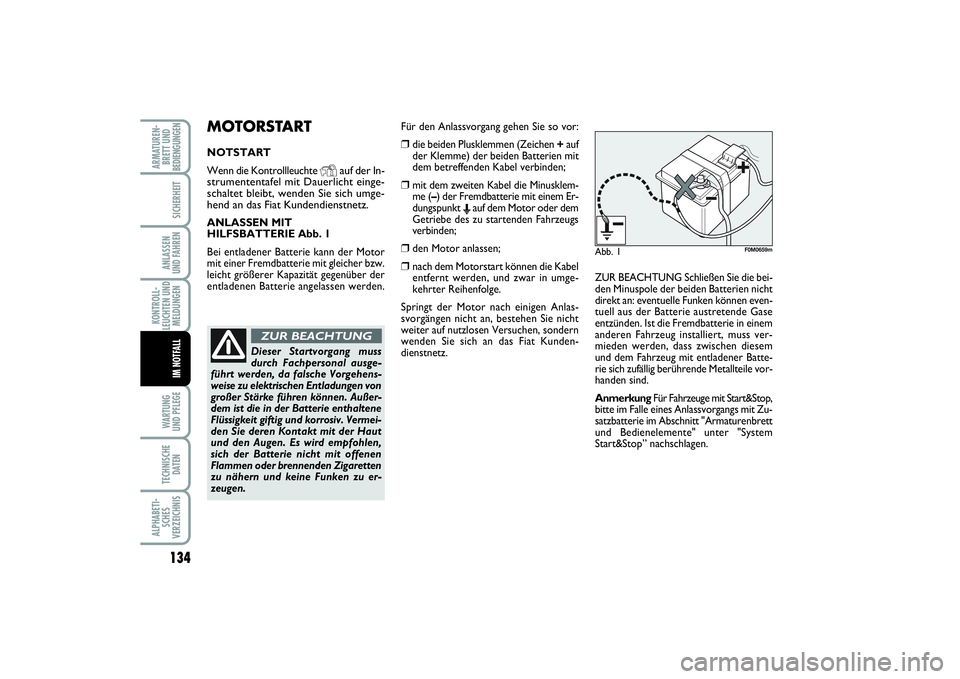 FIAT PUNTO 2014 Betriebsanleitung (in German) 134WA RT U N G
UND PFLEGETECHNISCHE
DATENALPHABETI-
SCHES
VERZEICHNISARMATUREN-
BRETT UND
BEDIENGUNGEN
SICHERHEITANLASSEN
UND FAHRENKONTROLL-
LEUCHTEN UND
MELDUNGEN
IM NOTFALL
MOTORSTARTNOTSTART
Wenn FIAT PUNTO 2014 Betriebsanleitung (in German) 134WA RT U N G
UND PFLEGETECHNISCHE
DATENALPHABETI-
SCHES
VERZEICHNISARMATUREN-
BRETT UND
BEDIENGUNGEN
SICHERHEITANLASSEN
UND FAHRENKONTROLL-
LEUCHTEN UND
MELDUNGEN
IM NOTFALL
MOTORSTARTNOTSTART
Wenn