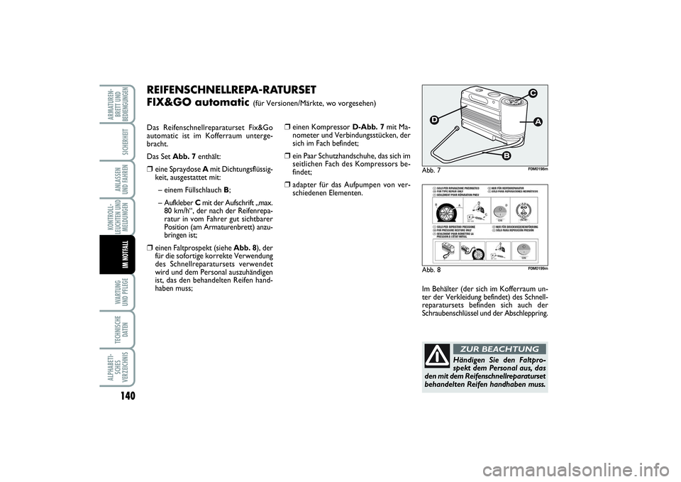 FIAT PUNTO 2014 Betriebsanleitung (in German) 140WA RT U N G
UND PFLEGETECHNISCHE
DATENALPHABETI-
SCHES
VERZEICHNISARMATUREN-
BRETT UND
BEDIENGUNGEN
SICHERHEITANLASSEN
UND FAHRENKONTROLL-
LEUCHTEN UND
MELDUNGEN
IM NOTFALL
REIFENSCHNELLREPA-RATURS FIAT PUNTO 2014 Betriebsanleitung (in German) 140WA RT U N G
UND PFLEGETECHNISCHE
DATENALPHABETI-
SCHES
VERZEICHNISARMATUREN-
BRETT UND
BEDIENGUNGEN
SICHERHEITANLASSEN
UND FAHRENKONTROLL-
LEUCHTEN UND
MELDUNGEN
IM NOTFALL
REIFENSCHNELLREPA-RATURS