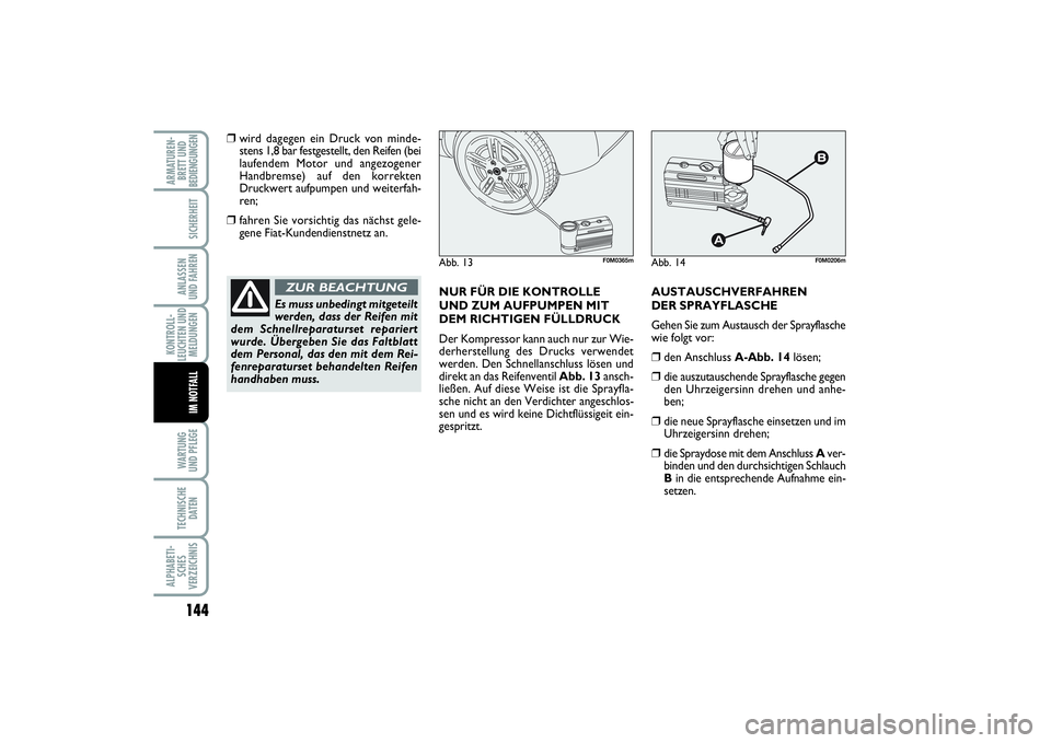 FIAT PUNTO 2014 Betriebsanleitung (in German) 144WA RT U N G
UND PFLEGETECHNISCHE
DATENALPHABETI-
SCHES
VERZEICHNISARMATUREN-
BRETT UND
BEDIENGUNGEN
SICHERHEITANLASSEN
UND FAHRENKONTROLL-
LEUCHTEN UND
MELDUNGEN
IM NOTFALL
❒
wird dagegen ein Dru FIAT PUNTO 2014 Betriebsanleitung (in German) 144WA RT U N G
UND PFLEGETECHNISCHE
DATENALPHABETI-
SCHES
VERZEICHNISARMATUREN-
BRETT UND
BEDIENGUNGEN
SICHERHEITANLASSEN
UND FAHRENKONTROLL-
LEUCHTEN UND
MELDUNGEN
IM NOTFALL
❒
wird dagegen ein Dru